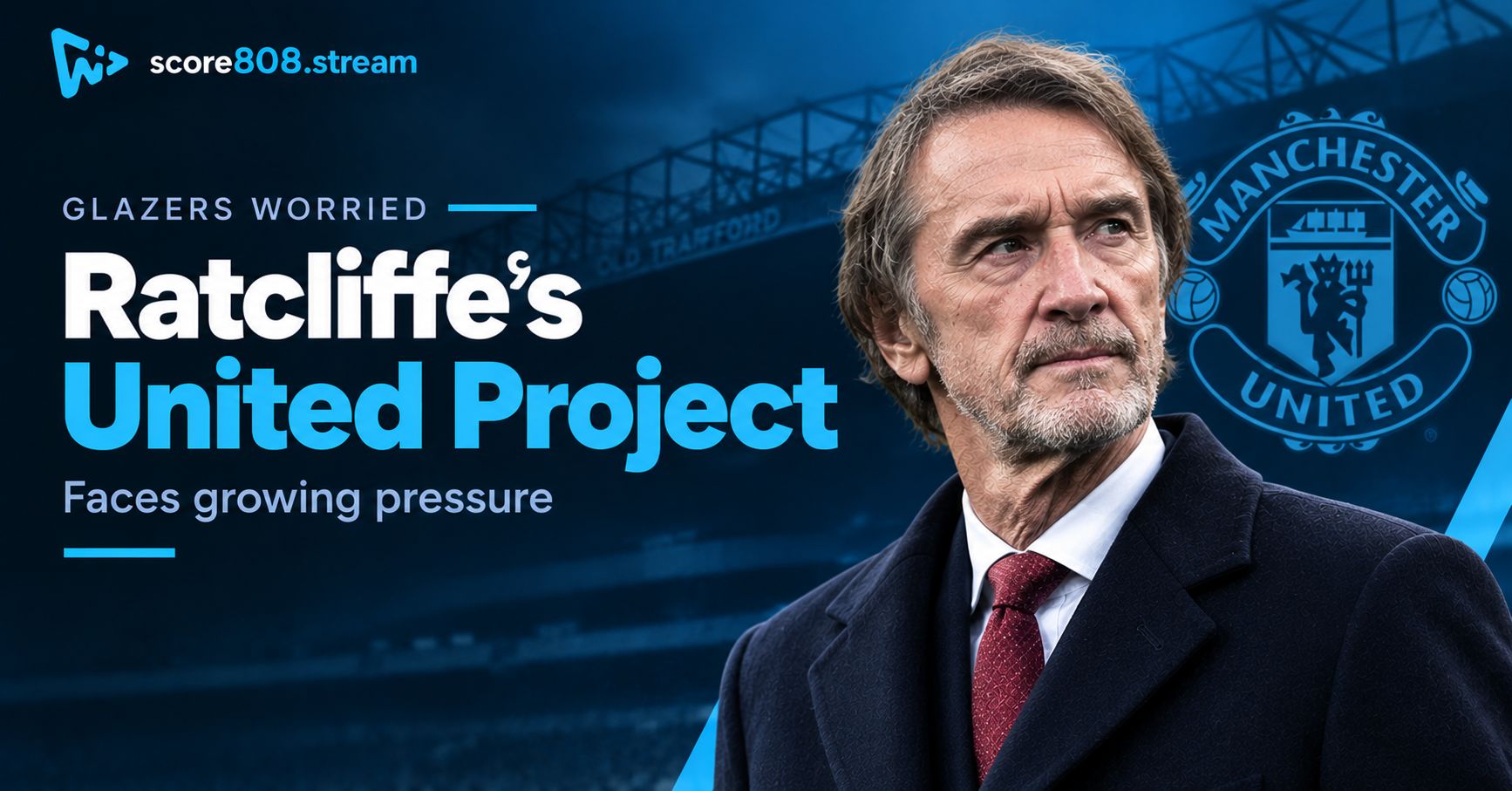 Glazers Worried About Jim Ratcliffe at Man United